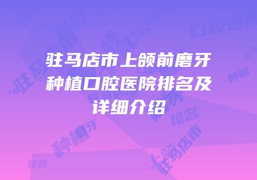 驻马店市上颌前磨牙种植口腔医院排名及详细介绍