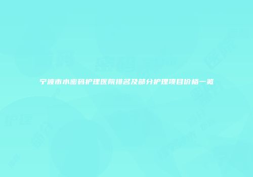 宁波市水密码护理医院排名及部分护理项目价格一览