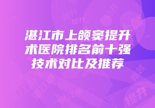 湛江市上颌窦提升术医院排名前十强技术对比及推荐