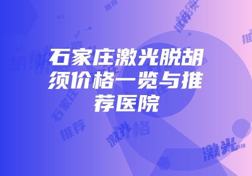 石家庄激光脱胡须价格一览与推荐医院