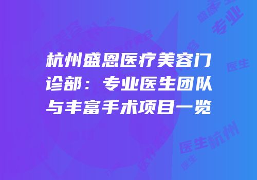 杭州盛恩医疗美容门诊部：专业医生团队与丰富手术项目一览