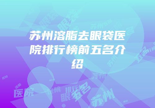苏州溶脂去眼袋医院排行榜前五名介绍