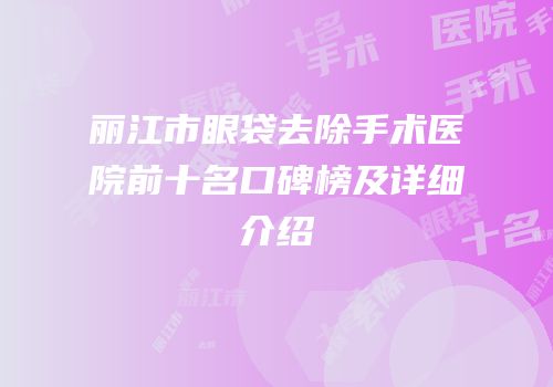 丽江市眼袋去除手术医院前十名口碑榜及详细介绍