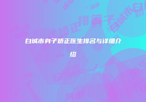 白城市身子矫正医生排名与详细介绍
