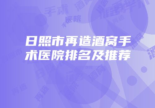 日照市再造酒窝手术医院排名及推荐
