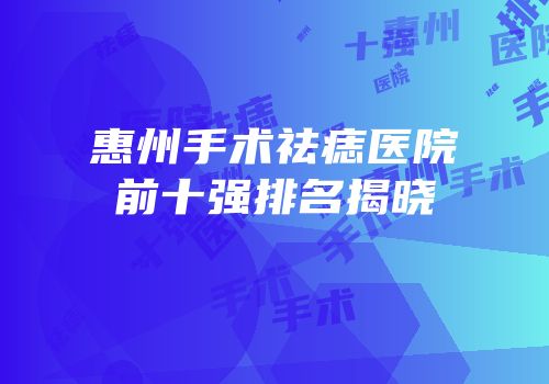 惠州手术祛痣医院前十强排名揭晓