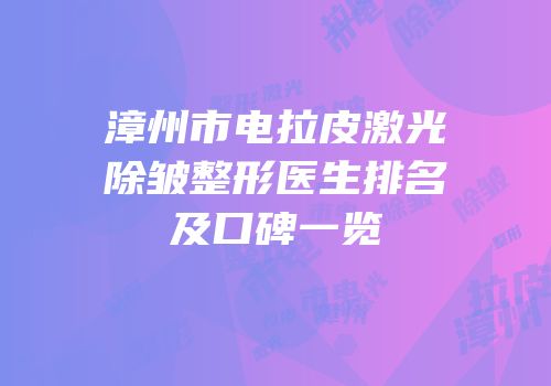 漳州市电拉皮激光除皱整形医生排名及口碑一览