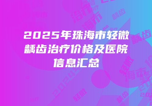 2025年珠海市轻微龋齿治疗价格及医院信息汇总
