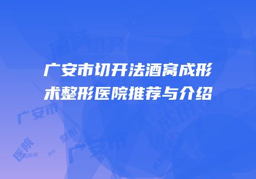广安市切开法酒窝成形术整形医院推荐与介绍