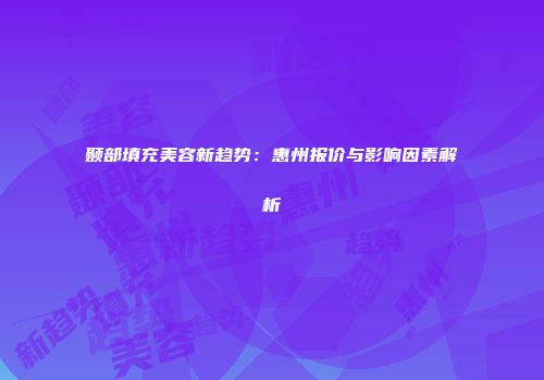 颞部填充美容新趋势：惠州报价与影响因素解析