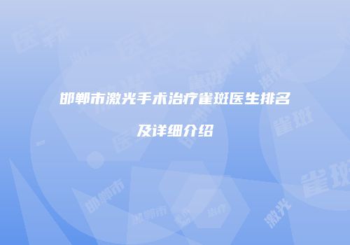 邯郸市激光手术治疗雀斑医生排名及详细介绍