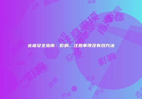 去痣安全指南：影响、注意事项及有效方法