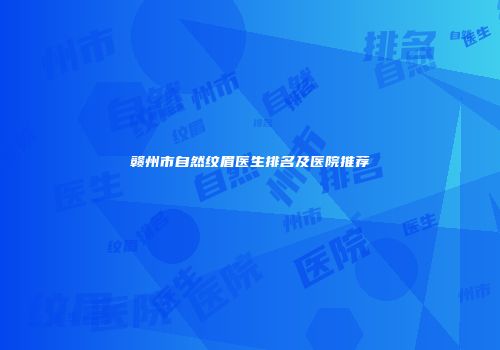 赣州市自然纹眉医生排名及医院推荐