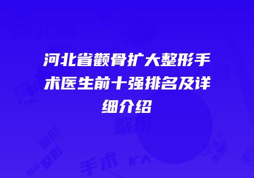 河北省颧骨扩大整形手术医生前十强排名及详细介绍