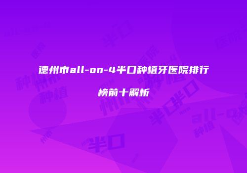 德州市all-on-4半口种植牙医院排行榜前十解析