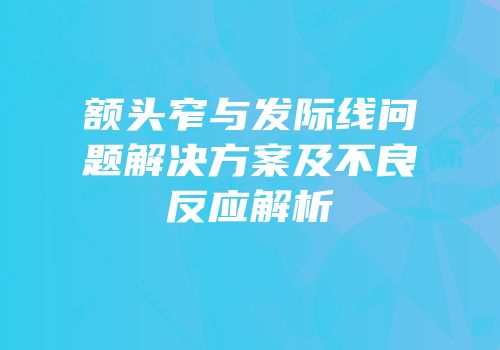 额头窄与发际线问题解决方案及不良反应解析