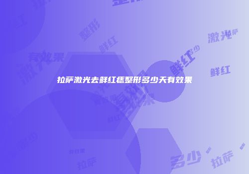 拉萨激光去鲜红痣整形多少天有效果