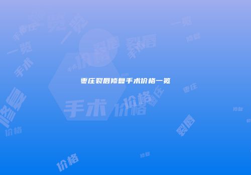 枣庄裂唇修复手术价格一览
