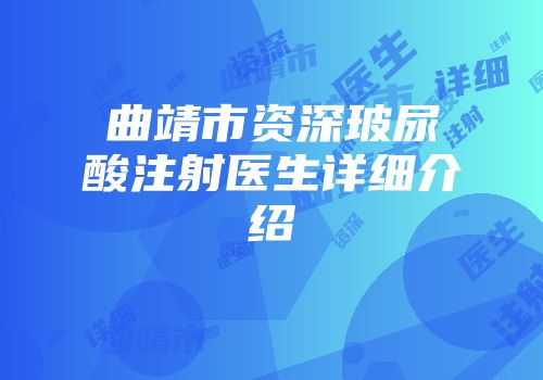 曲靖市资深玻尿酸注射医生详细介绍