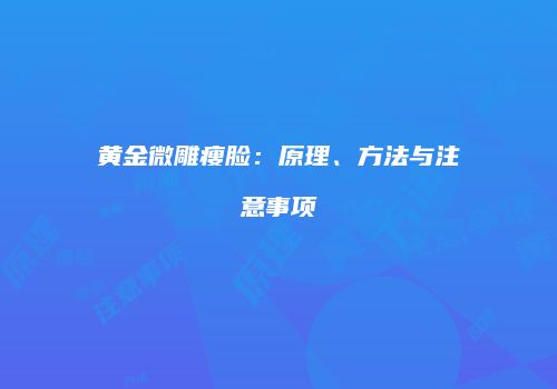 黄金微雕瘦脸：原理、方法与注意事项