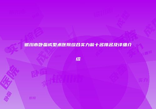 银川市卧蚕成型术医院综合实力前十名排名及详细介绍
