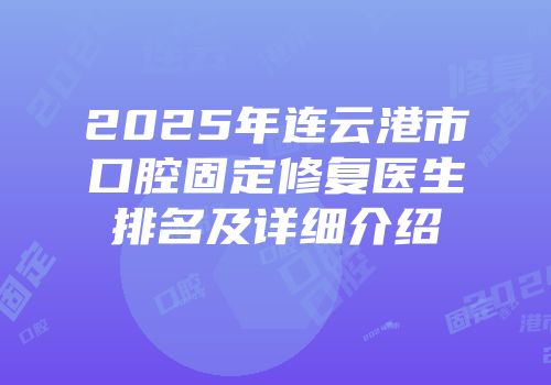 2025年连云港市口腔固定修复医生排名及详细介绍