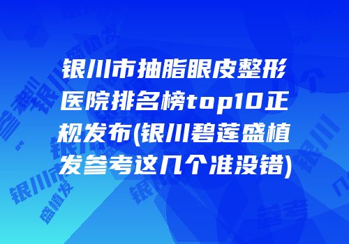 银川市抽脂眼皮整形医院排名榜top10正规发布(银川碧莲盛植发参考这几个准没错)