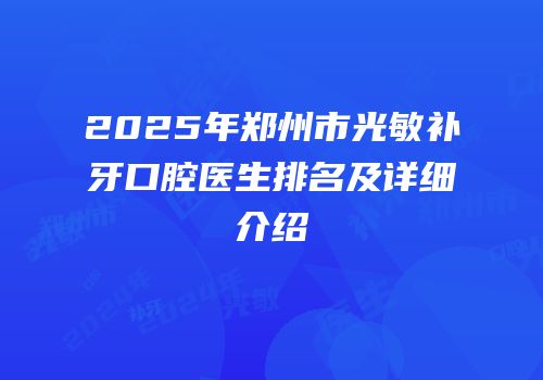 2025年郑州市光敏补牙口腔医生排名及详细介绍
