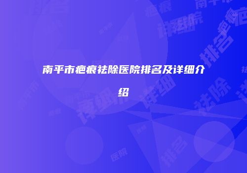 南平市疤痕祛除医院排名及详细介绍