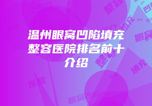 温州眼窝凹陷填充整容医院排名前十介绍