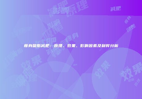 瘦身吸脂减肥：原理、效果、影响因素及利弊分析