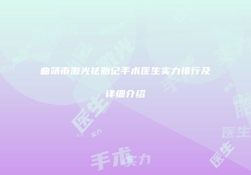 曲靖市激光祛胎记手术医生实力排行及详细介绍