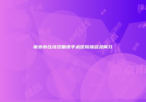 南京市压线双眼皮手术医院排名及简介