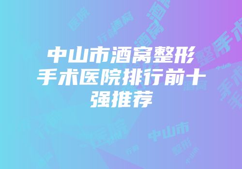 中山市酒窝整形手术医院排行前十强推荐