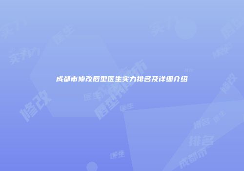 成都市修改唇型医生实力排名及详细介绍