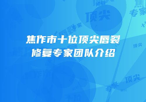 焦作市十位顶尖唇裂修复专家团队介绍