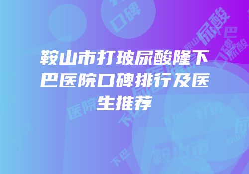 鞍山市打玻尿酸隆下巴医院口碑排行及医生推荐