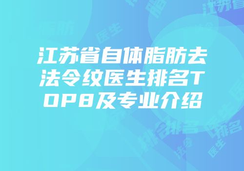 江苏省自体脂肪去法令纹医生排名TOP8及专业介绍