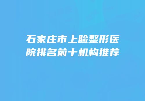 石家庄市上睑整形医院排名前十机构推荐