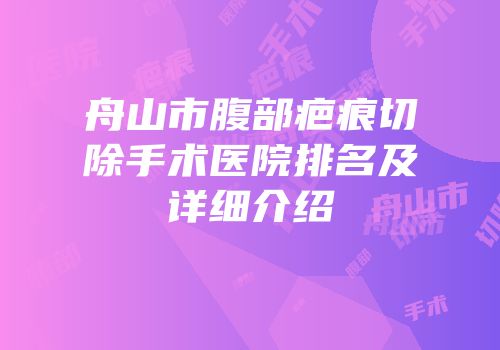 舟山市腹部疤痕切除手术医院排名及详细介绍