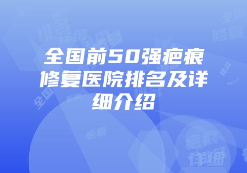 全国前50强疤痕修复医院排名及详细介绍