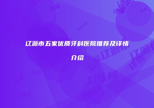 辽源市五家优质牙科医院推荐及详情介绍