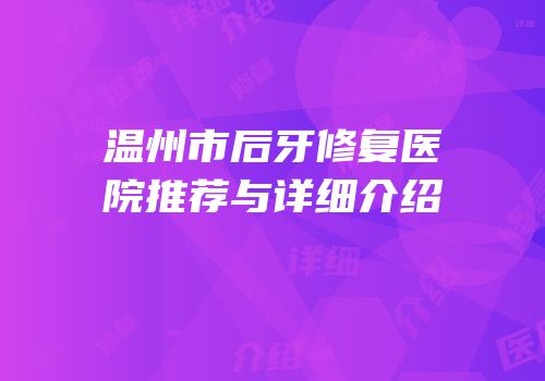 温州市后牙修复医院推荐与详细介绍