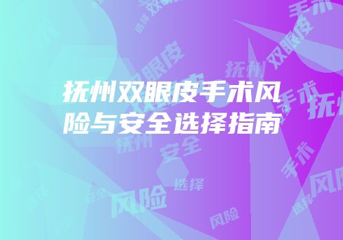 抚州双眼皮手术风险与安全选择指南