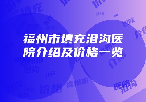 福州市填充泪沟医院介绍及价格一览