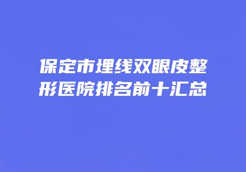 保定市埋线双眼皮整形医院排名前十汇总