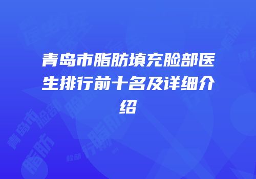 青岛市脂肪填充脸部医生排行前十名及详细介绍