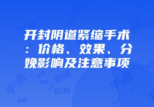 开封阴道紧缩手术：价格、效果、分娩影响及注意事项