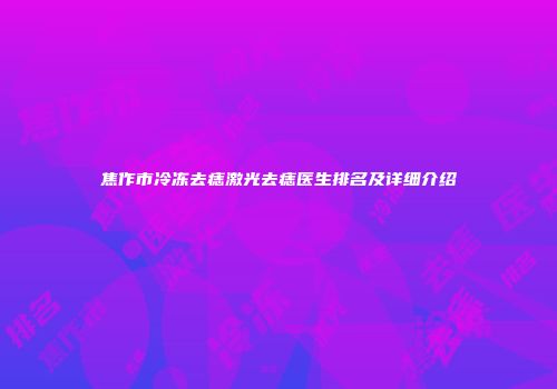 焦作市冷冻去痣激光去痣医生排名及详细介绍
