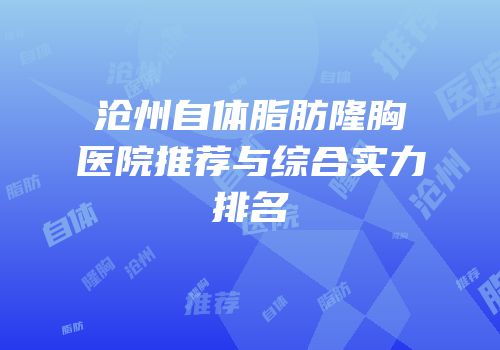 沧州自体脂肪隆胸医院推荐与综合实力排名